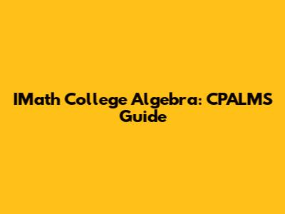 IMath College Algebra: CPALMS Guide