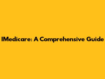 IMedicare: A Comprehensive Guide