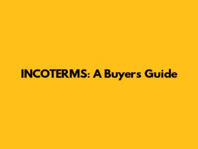 INCOTERMS: A Buyer's Guide