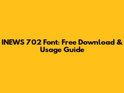 INEWS 702 Font: Free Download & Usage Guide