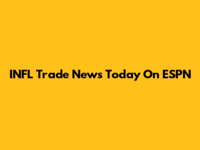 INFL Trade News Today On ESPN