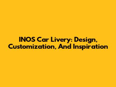 INOS Car Livery: Design, Customization, And Inspiration