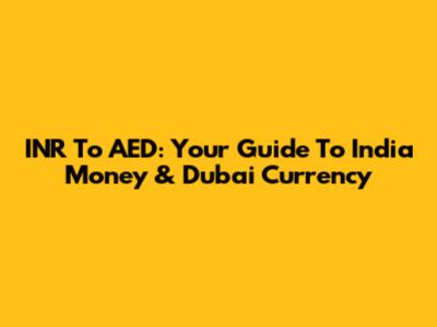 INR To AED: Your Guide To India Money & Dubai Currency