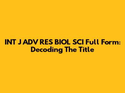 INT J ADV RES BIOL SCI Full Form: Decoding The Title