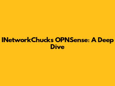 INetworkChuck's OPNSense: A Deep Dive
