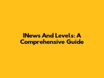 INews And Levels: A Comprehensive Guide