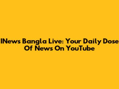 INews Bangla Live: Your Daily Dose Of News On YouTube