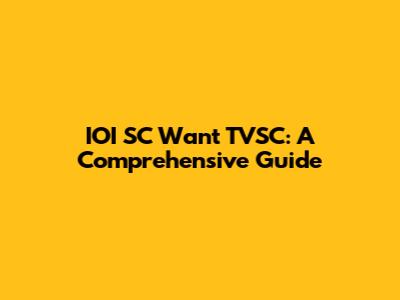 IOI SC Want TVSC: A Comprehensive Guide