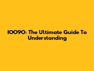 IOO9O: The Ultimate Guide To Understanding