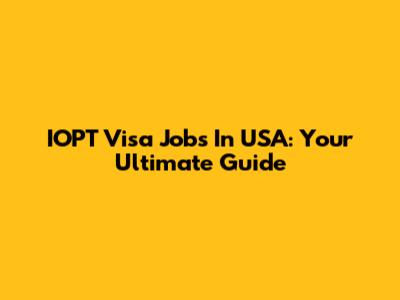 IOPT Visa Jobs In USA: Your Ultimate Guide