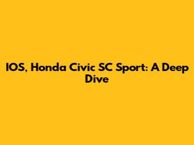 IOS, Honda Civic SC Sport: A Deep Dive