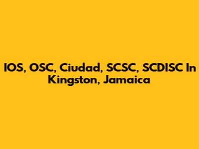 IOS, OSC, Ciudad, SCSC, SCDISC In Kingston, Jamaica