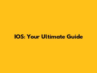 IOS: Your Ultimate Guide