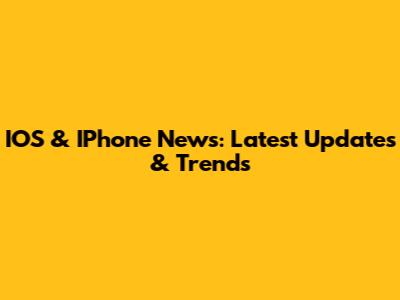 IOS & IPhone News: Latest Updates & Trends