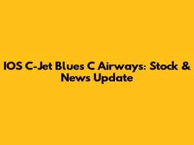 IOS C-Jet Blues C Airways: Stock & News Update