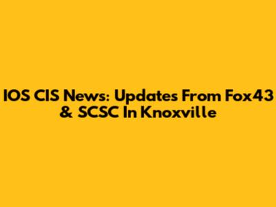 IOS CIS News: Updates From Fox43 & SCSC In Knoxville