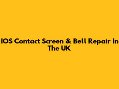 IOS Contact Screen & Bell Repair In The UK
