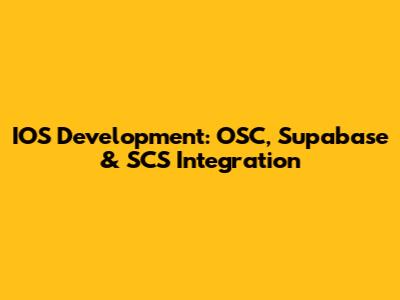 IOS Development: OSC, Supabase & SCS Integration