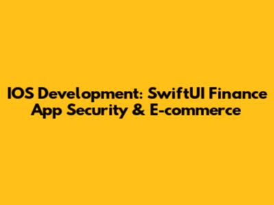 IOS Development: SwiftUI Finance App Security & E-commerce