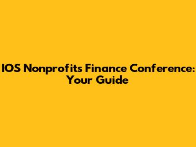 IOS Nonprofits Finance Conference: Your Guide