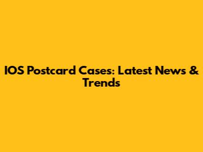 IOS Postcard Cases: Latest News & Trends