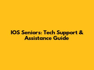 IOS Seniors: Tech Support & Assistance Guide