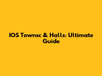 IOS Townsc & Halls: Ultimate Guide