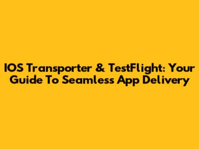 IOS Transporter & TestFlight: Your Guide To Seamless App Delivery