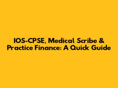IOS-CPSE, Medical Scribe & Practice Finance: A Quick Guide