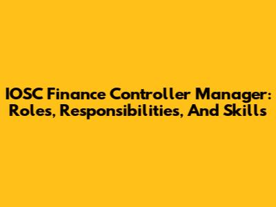 IOSC Finance Controller Manager: Roles, Responsibilities, And Skills