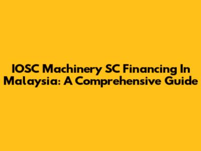 IOSC Machinery SC Financing In Malaysia: A Comprehensive Guide