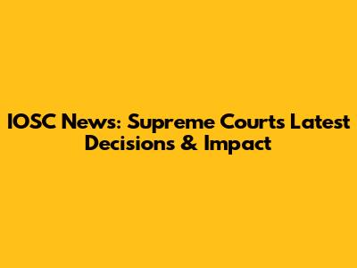 IOSC News: Supreme Court's Latest Decisions & Impact