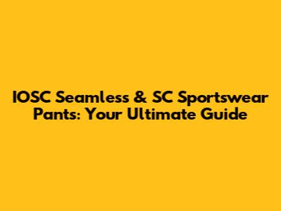 IOSC Seamless & SC Sportswear Pants: Your Ultimate Guide
