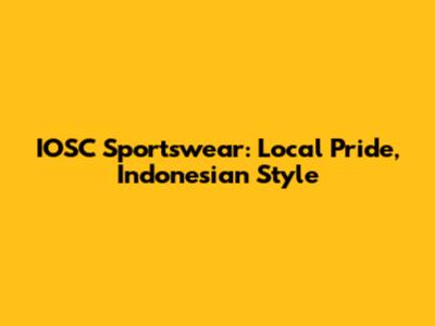 IOSC Sportswear: Local Pride, Indonesian Style