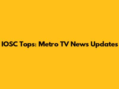 IOSC Tops: Metro TV News Updates