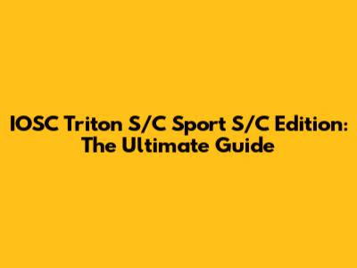 IOSC Triton S/C Sport S/C Edition: The Ultimate Guide