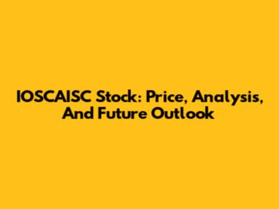 IOSCAISC Stock: Price, Analysis, And Future Outlook