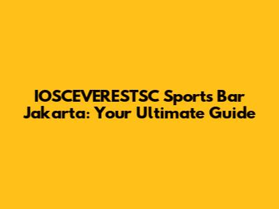 IOSCEVERESTSC Sports Bar Jakarta: Your Ultimate Guide