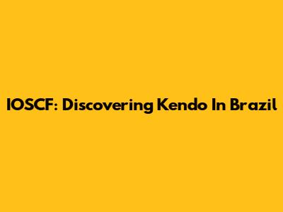 IOSCF: Discovering Kendo In Brazil