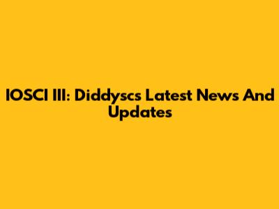IOSCI III: Diddysc's Latest News And Updates