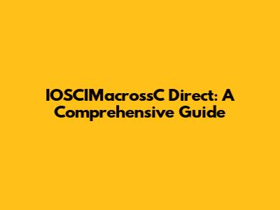 IOSCIMacrossC Direct: A Comprehensive Guide