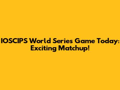 IOSCIPS World Series Game Today: Exciting Matchup!