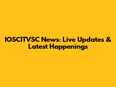 IOSCITVSC News: Live Updates & Latest Happenings