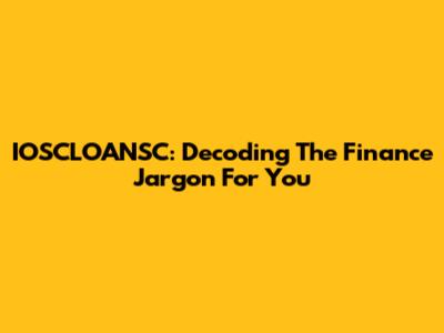 IOSCLOANSC: Decoding The Finance Jargon For You