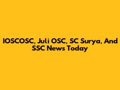 IOSCOSC, Juli OSC, SC Surya, And SSC News Today