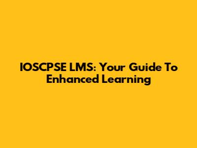 IOSCPSE LMS: Your Guide To Enhanced Learning