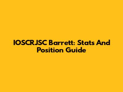 IOSCRJSC Barrett: Stats And Position Guide