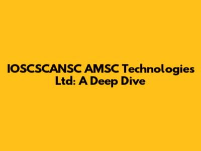 IOSCSCANSC AMSC Technologies Ltd: A Deep Dive