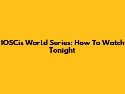 IOSCis World Series: How To Watch Tonight