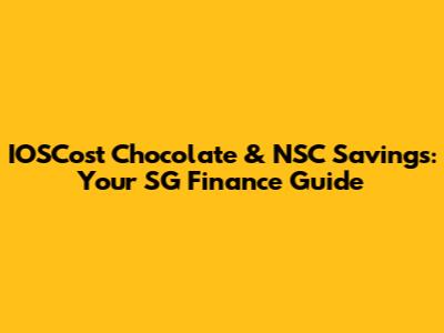 IOSCost Chocolate & NSC Savings: Your SG Finance Guide